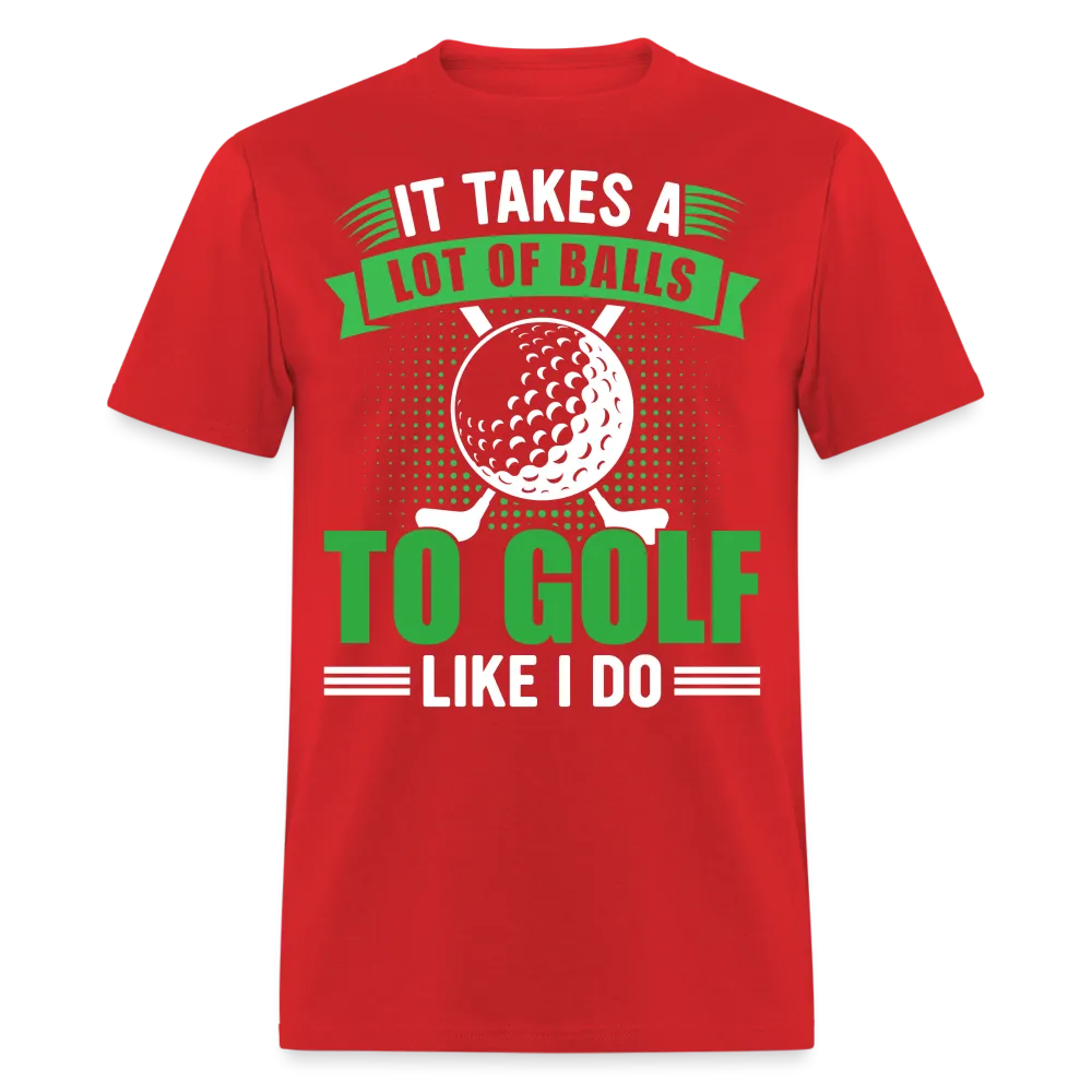 It Takes A Lot of Balls to Golf Like I Do T-Shirt