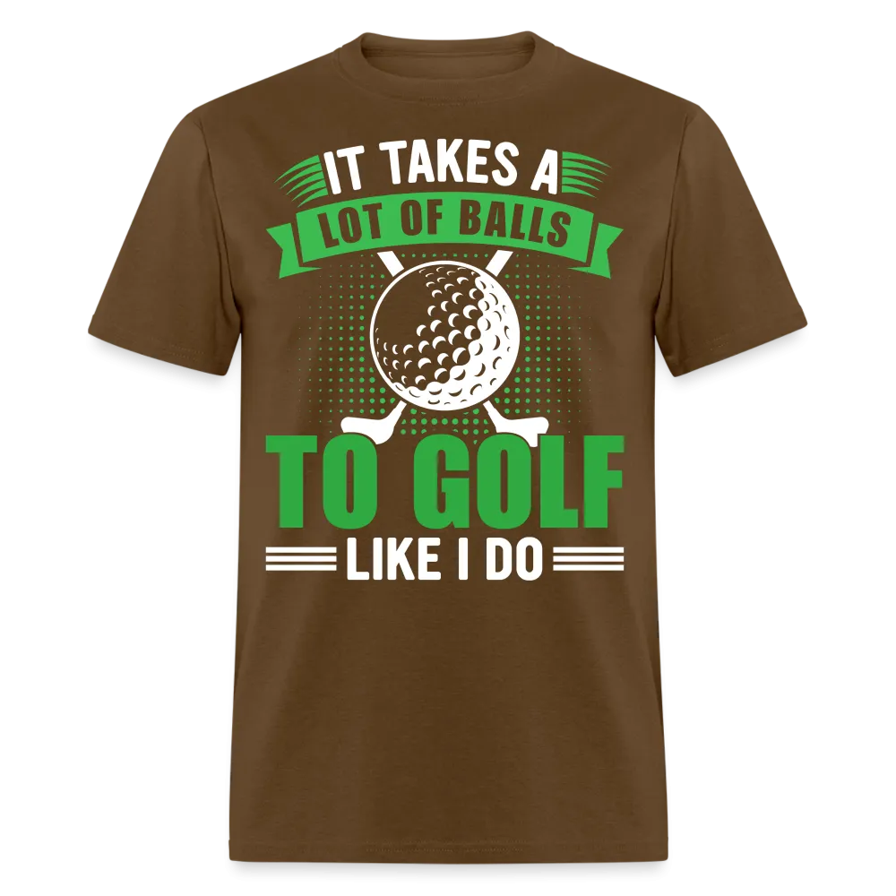 It Takes A Lot of Balls to Golf Like I Do T-Shirt