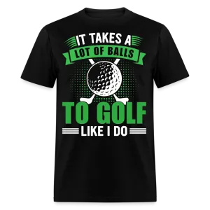 It Takes A Lot of Balls to Golf Like I Do T-Shirt