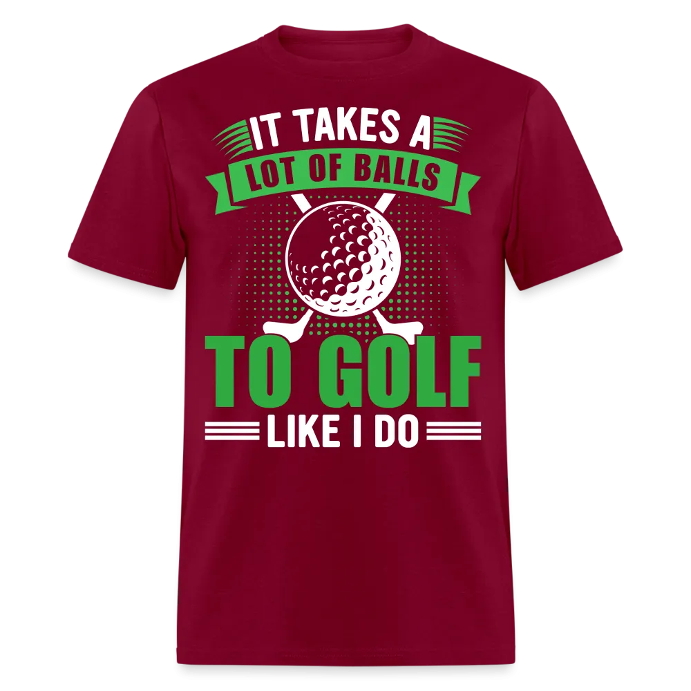 It Takes A Lot of Balls to Golf Like I Do T-Shirt